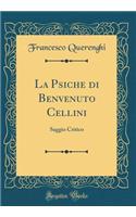 La Psiche Di Benvenuto Cellini: Saggio Critico (Classic Reprint)