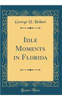 Idle Moments in Florida (Classic Reprint)