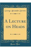 A Lecture on Heads (Classic Reprint)