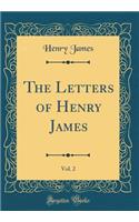 The Letters of Henry James, Vol. 2 (Classic Reprint)