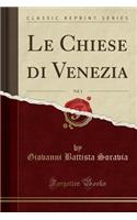 Le Chiese Di Venezia, Vol. 1 (Classic Reprint)