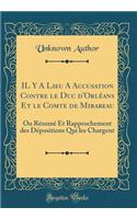 IL Y A Lieu A Accusation Contre le Duc d'Orléans Et le Comte de Mirabeau: Ou Résumé Et Rapprochement des Dépositions Qui les Chargent (Classic Reprint)