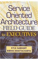 Service Oriented Architecture Field Guide for Executives