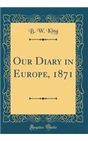 Our Diary in Europe, 1871 (Classic Reprint)