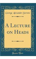 A Lecture on Heads (Classic Reprint)