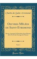 Oeuvres Mï¿½lï¿½es de Saint-Evremond, Vol. 3: Revues, Annotï¿½es Et Prï¿½cï¿½dï¿½es d'Une Histoire de la Vie Et Des Ouvrages de l'Auteur (Classic Reprint): Revues, Annotï¿½es Et Prï¿½cï¿½dï¿½es d'Une Histoire de la Vie Et Des Ouvrages de l'Auteur (Classic Reprint)