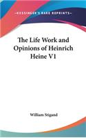 The Life Work and Opinions of Heinrich Heine V1