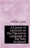 A Course of Lectures on the Figurative Language of the Holy Scripture: (English)