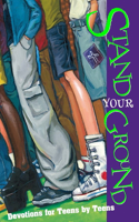 Stand Your Ground: Devotions for Teens by Teens: Devotions for Teens by Teens