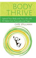 Body Thrive: Uplevel Your Body and Your Life with 10 Habits from Ayurveda and Yoga