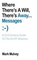 Where There's a Will, There's Away... Messages: A 21st Century Guide to the Art of Absence(English)