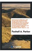 The Battle of Mobile Bay, and the Capture of Forts Powell, Gaines and Morgan, by the Combined Sea and Land Forces of the United States Under the Command of Rear-Admiral David Glasgow Farragut and Major-General Gordon Granger, August, 1864