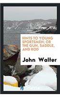 Hints to Young Sportsmen; Or the Gun, Saddle, and Rod