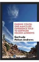 Finding Youth: One Man's Life Experience Told to Gertrude Nelson Andrews