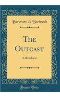 The Outcast: A Monologue (Classic Reprint)