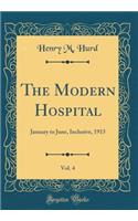 The Modern Hospital, Vol. 4: January to June, Inclusive, 1915 (Classic Reprint)