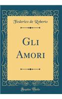 Gli Amori (Classic Reprint)