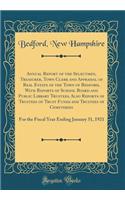 Annual Report of the Selectmen, Treasurer, Town Clerk and Appraisal of Real Estate of the Town of Bedford, With Reports of School Board and Public Library Trustees, Also Reports of Trustees of Trust Funds and Trustees of Cemeteries: For the Fiscal
