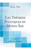 Les Thï¿½ories Politiques Du Moyen ï¿½ge (Classic Reprint)