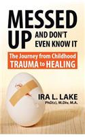 Messed Up and Don't Even Know It: The Journey from Childhood Trauma to Healing