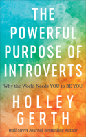 The Powerful Purpose of Introverts – Why the World Needs You to Be You: Why the World Needs You to Be You