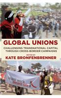 Global Unions: Challenging Transnational Capital Through Cross-Border Campaigns(Frank W. Pierce Memorial Lectureship and Conference Series)