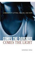 Comes the Darkness, Comes the Light: A Memoir of Cutting, Healing, and Hope