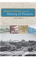 Desert Visions and the Making of Phoenix, 1860-2008