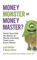 Money Monster or Money Master?: Teach Your Kids the Basics of Money and Have Them Love Every Minute
