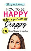 How To Be Happy When Life Treats You Crappy