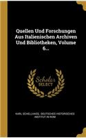 Quellen Und Forschungen Aus Italienischen Archiven Und Bibliotheken, Volume 6...