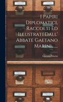 I Papiri Diplomatici, Raccolti Ed Illustrati Dall' Abbate Gaetano Marini, ......