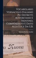 Vocabolario Vernacolo-Italiano Pei Distretti Roveretano E Trentino, Compendiato E Dato Alla Luce Da G.B.