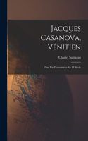 Jacques Casanova, Vénitien; une vie d'aventurier au 18 siècle