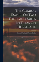 Coming Empire Or Two Thousand Miles In Texas On Horseback