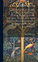 Q, Horatii Flacci Ars Poetica, Ad Omne Genus Eloquentiae, Ligatae, Solutae, Etiam Sacrae, Accommodata, & Exemplis Plurimis Illustrata