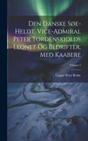 Den Danske Søe-heldt, Vice-admiral Peter Tordenskiolds Leonet Og Bedrifter, Med Kaabere; Volume 2