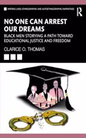 No One Can Arrest Our Dreams: Black Men Storying a Path Toward Educational Justice and Freedom (Writing Lives: Ethnographic Narratives)