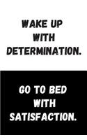 Wake Up With Determination. Go To Bed With Satisfaction.