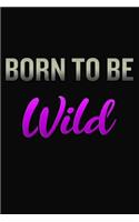 Born To Be Wild: Cute Simple Journal Gift For Girls & Women 6 x 9 120 Pages Blank Lined Notebook Diary, Planner Notes, Gratitude, Travel, Ideas