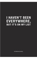 I Haven't Been Everywhere But It's On My List: A 6 x 9 Inch Matte Softcover Quote Diary Notebook With A Funny Wanderlust Travel Cover Slogan and 120 Blank Lined Pages