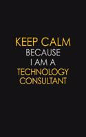 Keep Calm Because I Am A Technology Consultant