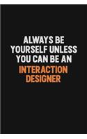 Always Be Yourself Unless You Can Be An Interaction designer