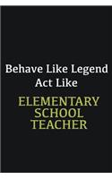 Behave like Legend Act Like Elementary School Teacher