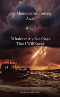 Old Ministers Are Rotting Away. Why? Whatever My God Says I Will Speak