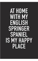 At Home with My English Springer Spaniel Is My Happy Place: A 6x9 Inch Matte Softcover Diary Notebook with 120 Blank Lined Pages and an Animal Loving Pet Dog Owner Cover Slogan