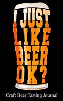 I Just Like Beer Ok? Craft Beer Tasting Journal