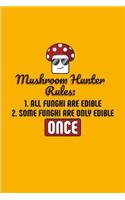 Mushroom Hunter Rules... Some Funghi Are Only Edible Once: Funny Mushroom Quotes Journal For Chefs, Gourmets, Foodies, Fungal Species, Mycologists & Chanterelles Fans - 6x9 - 100 Blank Lined Pages