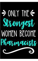 Only the Strongest Women Become Pharmacists: Lined Journal Notebook for Pharmacists, Pharmacy Student Graduation