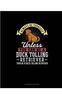 Always Be Yourself Unless You Can Be A Duck Tolling Retriever Then Be A Duck Tolling Retriever